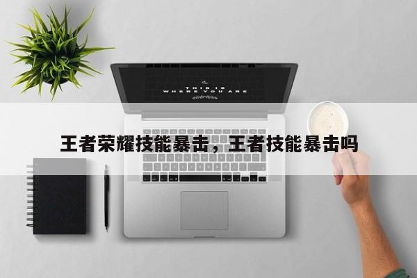 王者荣耀技能暴击,王者技能暴击吗