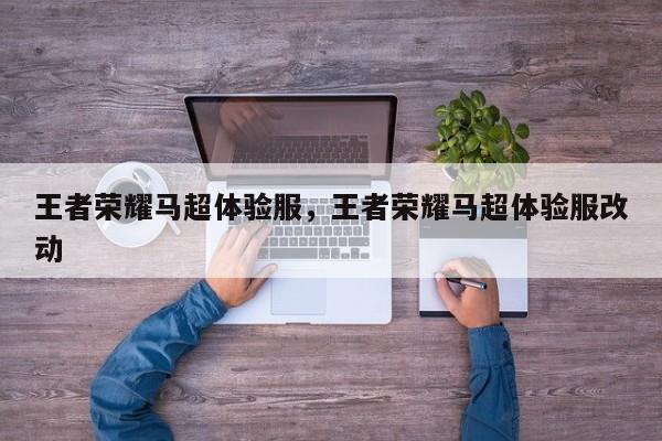 王者荣耀马超体验服,王者荣耀马超体验服改动
